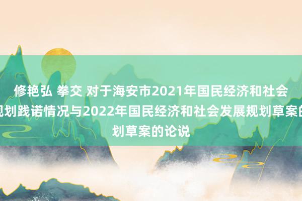 修艳弘 拳交 对于海安市2021年国民经济和社会发展规划践诺情况与2022年国民经济和社会发展规划草案的论说